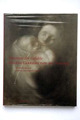 Intimitat Der Gefuhle Eugene Carriere zum 100. Todestag. Dt. /Franz.