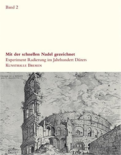 Mit der schnellen Nadel gezeichnet Experiment Radierung im Jahrhundert Dürers : Kunsthalle Bremen