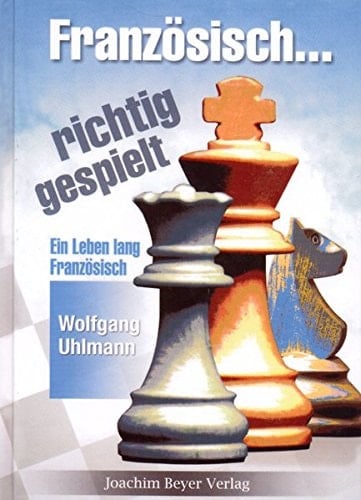 Französische Verteidigung - richtig gespielt ein Leben lang Französisch