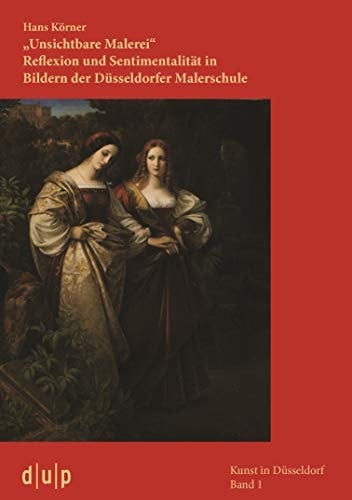 "Unsichtbare Malerei" Reflexion und Sentimentalität in Bildern der Düsseldorfer Malerschule