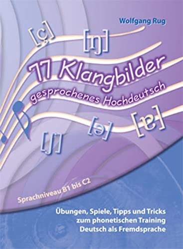 77 Klangbilder gesprochenes Hochdeutsch Übungen, Spiele, Tipps und Tricks zum phonetischen Training Deutsch als Fremdsprache ; Sprachniveau B1 bis C2