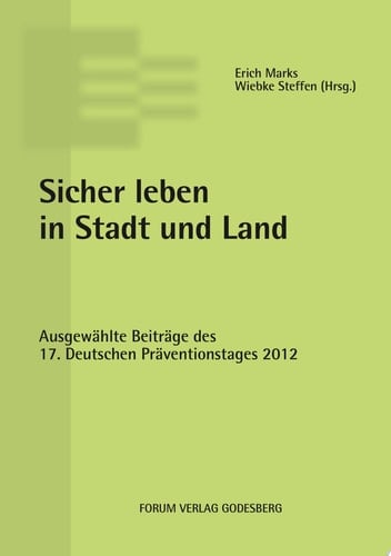 Sicher leben in Stadt und Land Ausgewählte Beiträge des 17. Deutschen Präventionstages (16. und 17. April 2012 in München)