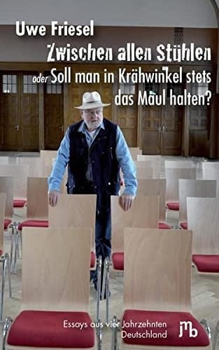 Zwischen allen Stühlen, oder, Soll man in Krähwinkel stets das Maul halten? Essays aus vier Jahrzehnten Deutschland