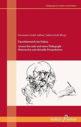 Facettenreich im Fokus Janusz Korczak und seine Pädagogik - historische und akutelle Perspektiven