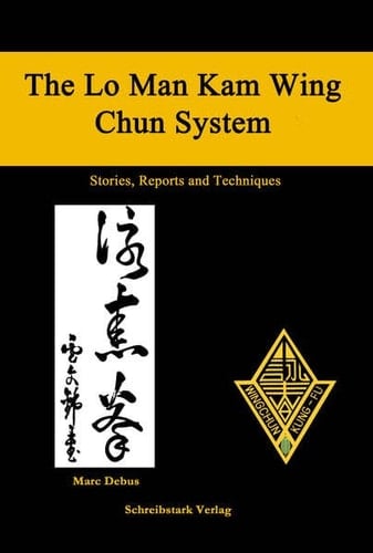 The Lo Man Kam Wing Chun System Stories, Reports and Techniques : Stories and Experiences of Wing Chun Kung Fu