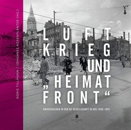 Luftkrieg und "Heimatfront" Kriegserleben in der NS-Gesellschaft in Kiel 1929-1945