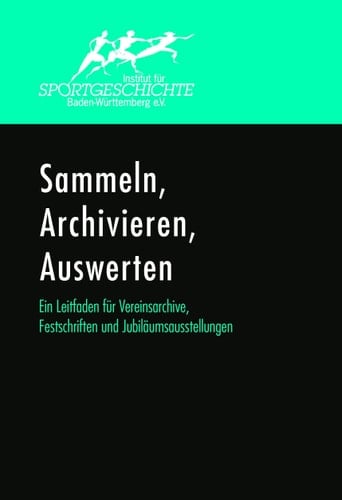 Sammeln, Archivieren, Auswerten ein Leitfaden für Vereinsarchive, Festschriften und Jubiläumsausstellungen