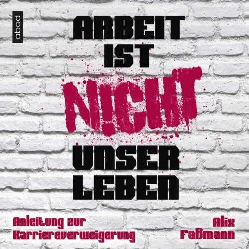 Arbeit ist nicht unser Leben Anleitung zur Karriereverweigerung