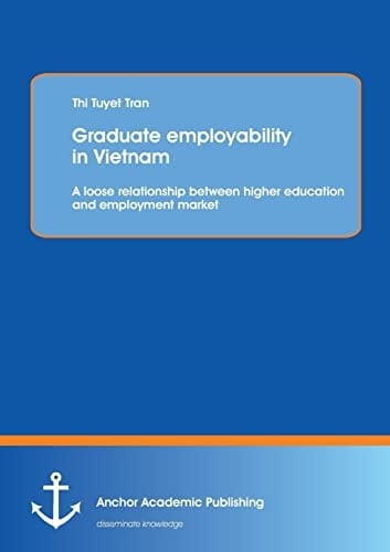 Graduate Employability in Vietnam : A Loose Relationship Between Higher Education and Employment Market