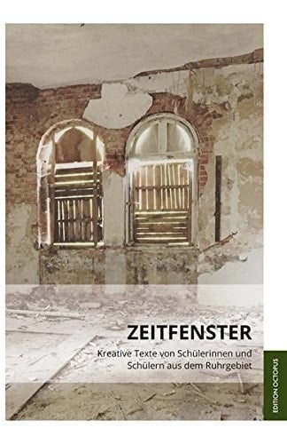 Zeitfenster kreative Texte von Schülerinnen und Schülern aus dem Ruhrgebiet