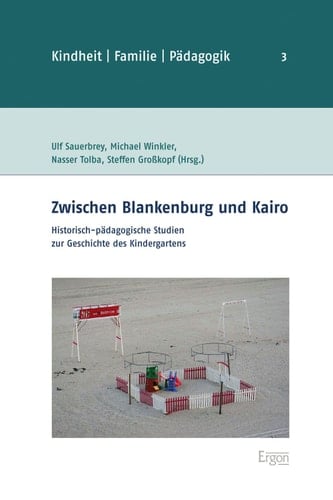 Zwischen Blankenburg und Kairo Historisch-pädagogische Studien zur Geschichte des Kindergartens