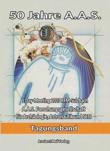 50 Jahre A.A.S. Tagungsband der Forschungsgesellschaft für Archäologie, Astronautik und SETI zum One-Day-Meeting in FFM-Sulzbach 2023