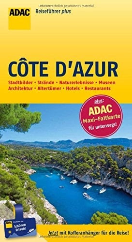 Côte d'Azur von Marseille bis Menton : Stadtbilder, Strände, Naturerlebnisse, Museen, Architektur, Altertümer, Hotels, Restaurants : die Top Tipps führen Sie zu den Highlights