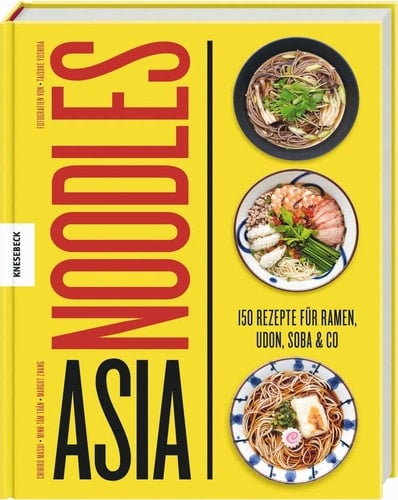 Asia noodles 150 Rezepte für Ramen, Udon, Soba & Co