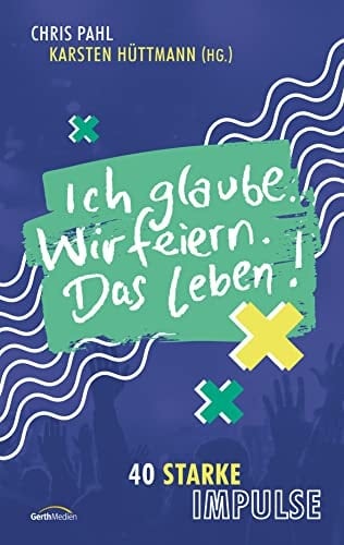 Ich glaube, wir feiern, das Leben! 40 starke Impulse