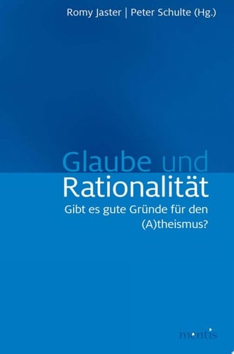 Glaube und Rationalität Gibt es gute Gründe für den (A)theismus?