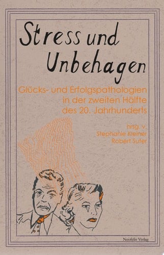 Stress und Unbehagen Glücks- und Erfolgspathologien in der zweiten Hälfte des 20. Jahrhunderts