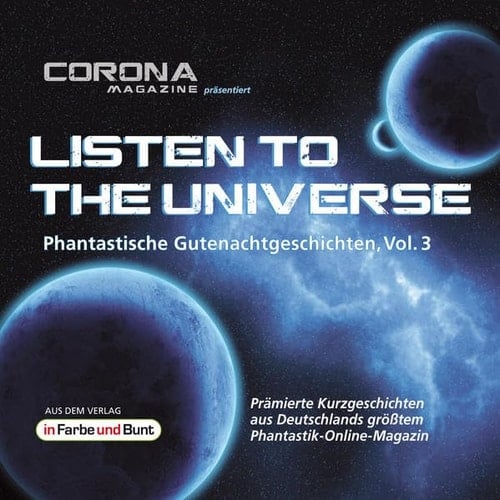 Listen to the Universe - Phantastische Gutenachtgeschichten, Vol. 3 Prämierte Kurzgeschichten aus Deutschlands größtem Phantastik-Online-Magazin als Hörbuch