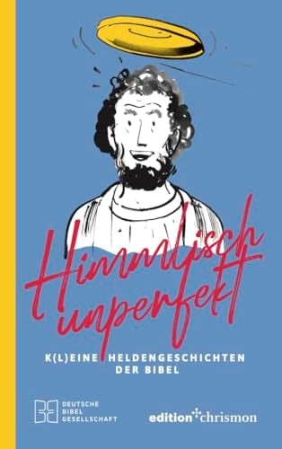 Himmlisch unperfekt k(l)eine Heldengeschichten der Bibel