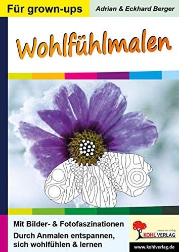 Wohlfühlmalen mit Bilder- & Fotofaszinationen : durch Anmalen entspannen, sich wohlfühlen & lernen