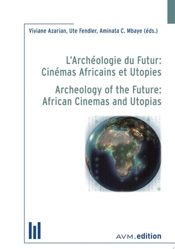 L'Archéologie du Futur: Cinémas Africains et Utopies Archeology of the Future: African Cinemas and Utopias