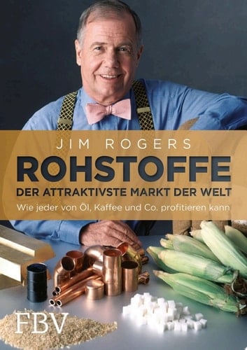 Rohstoffe - Der attraktivste Markt der Welt Wie jeder von Öl, Kaffee und Co. profitieren kann