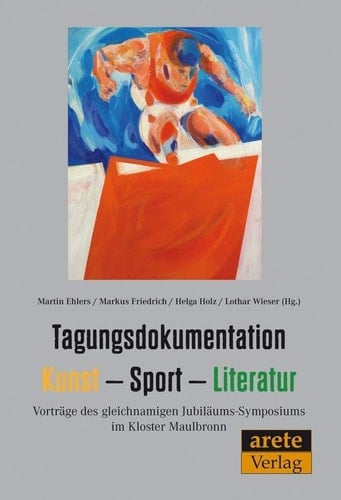 Tagungsdokumentation Kunst - Sport - Literatur Vorträge des gleichnamigen Jubiläums-Symposiums am 18. und 19. Oktober 2018 im Kloster Maulbronn