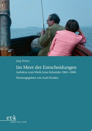 Im Meer der Entscheidungen Aufsätze zum Werk Arno Schmidts 1963-2009