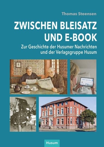 Zwischen Bleisatz und E-Book zur Geschichte der Husumer Nachrichten und der Verlagsgruppe Husum