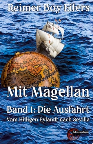 Mit Magellan Bd. 1: Die Ausfahrt Vom Hilligen Eylandt nach Sevilla