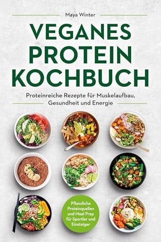 Veganes Protein Kochbuch Proteinreiche Rezepte für Muskelaufbau, Gesundheit und Energie - Pflanzliche Proteinquellen und Meal Prep für Sportler und Einsteiger