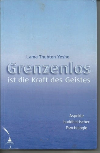 Grenzenlos ist die Kraft des Geistes Aspekte buddhistischer Psychologie