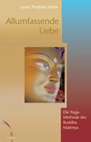 Allumfassende Liebe die Yoga-Methode des Buddha Maitreya
