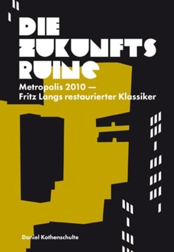 Die Zukunftsruine Metropolis 2010 - Fritz Langs restaurierter Klassiker