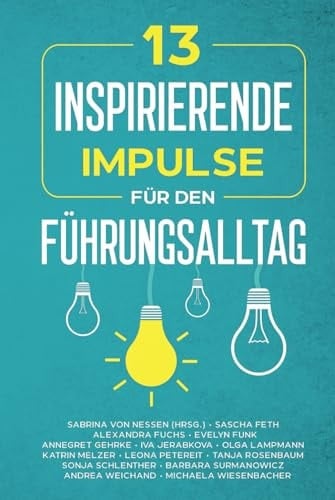 13 inspirierende Impulse für den Führungsalltag: praktisch, lebensnah und authentisch (German Edition)