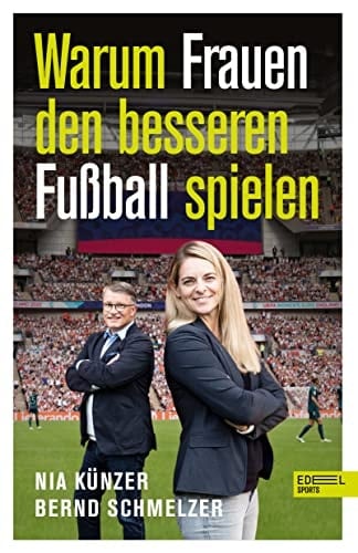Warum Frauen den besseren Fußball spielen Von Weltmeisterin Nia Künzer und TV-Experte Bernd Schmelzer (Nominiert zum Fußballbuch des Jahres)