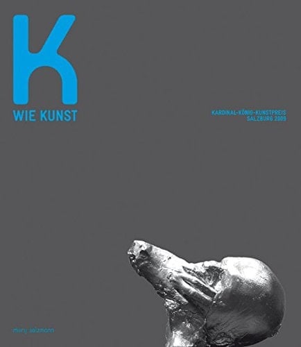 K wie Kunst Kardinal-König-Kunstpreis für bildende Kunst Salzburg 2009