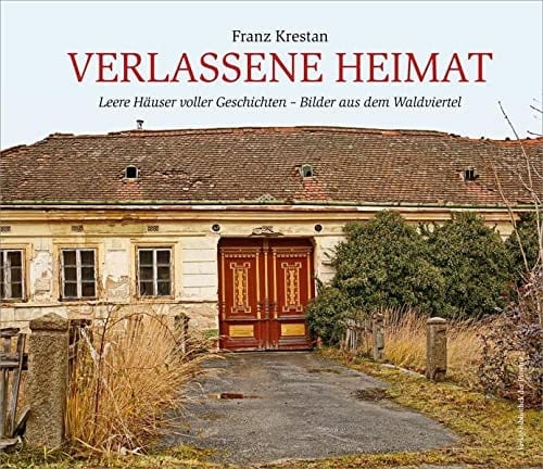 Verlassene Heimat leere Häuser voller Geschichten - Bilder aus dem Waldviertel