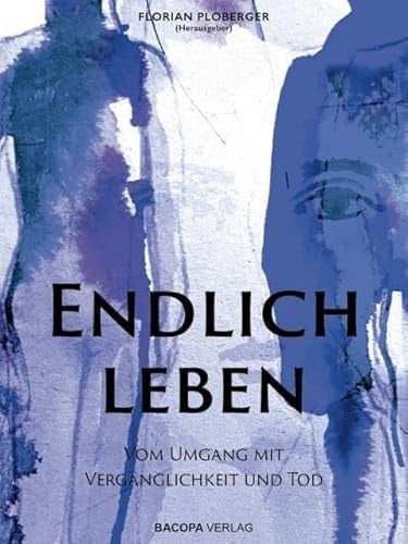 Endlich leben Vom Umgang mit Vergänglichkeit und Tod
