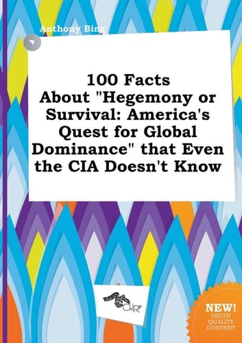100 Facts about Hegemony or Survival: America's Quest for Global Dominance That Even the CIA Doesn't Know