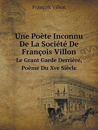 Une Poète Inconnu De La Société De François Villon Le Grant Garde Derrière, Poème Du Xve Siècle (French Edition)