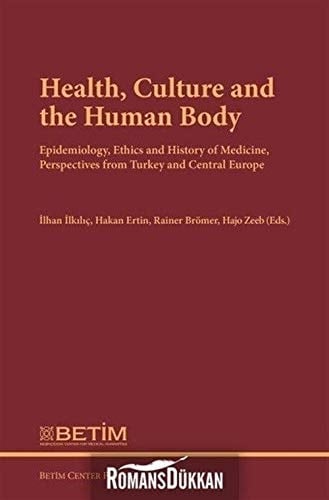 Health, Culture, and the Human Body Epidemiology, Ethics and History of Medicine, Perspectives from Turkey and Central Europe