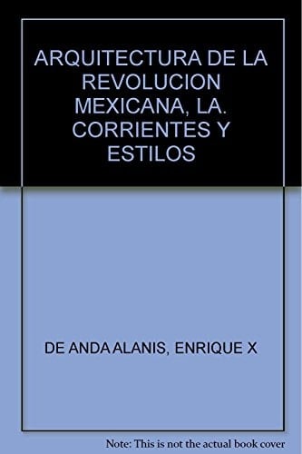 ARQUITECTURA DE LA REVOLUCION MEXICANA, LA. CORRIENTES Y ESTILOS