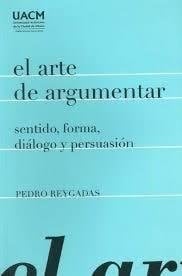El arte de argumentar sentido, forma, diálogo y persuasión
