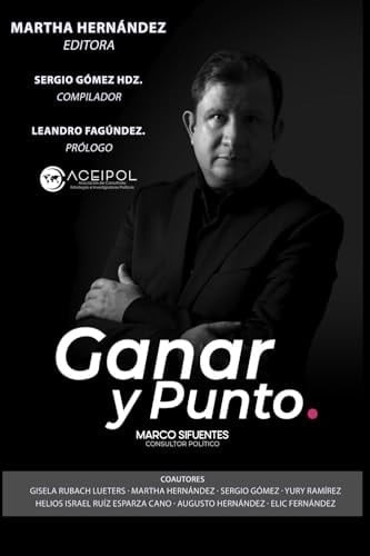 Ganar y Punto (Aceipol - Asociación de Consultores Políticos Estrategas e Investigadores Políticos) (Spanish Edition)