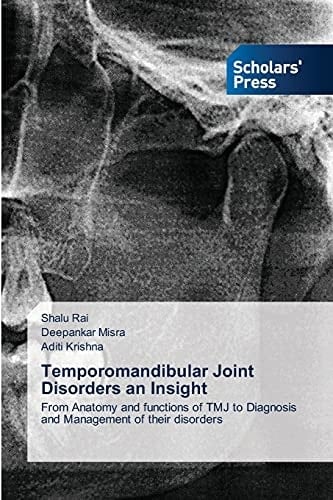 Temporomandibular Joint Disorders an Insight: From Anatomy and functions of TMJ to Diagnosis and Management of their disorders