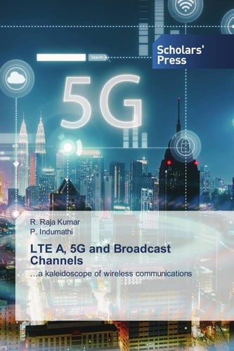 LTE A, 5G and Broadcast Channels: …a kaleidoscope of wireless communications