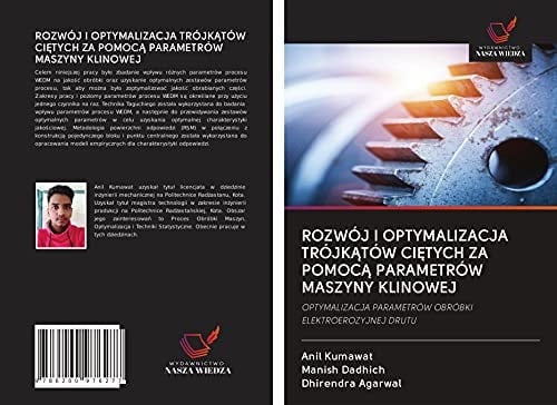 ROZWÓJ I OPTYMALIZACJA TRÓJKĄTÓW CIĘTYCH ZA POMOCĄ PARAMETRÓW MASZYNY KLINOWEJ: OPTYMALIZACJA PARAMETRÓW OBRÓBKI ELEKTROEROZYJNEJ DRUTU (Polish Edition)