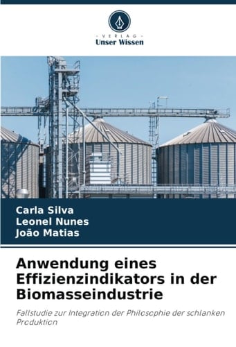 Anwendung eines Effizienzindikators in der Biomasseindustrie: Fallstudie zur Integration der Philosophie der schlanken Produktion (German Edition)