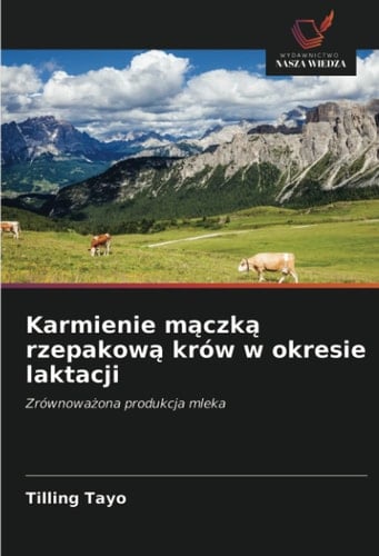 Karmienie mączką rzepakową krów w okresie laktacji: Zrównoważona produkcja mleka (Polish Edition)